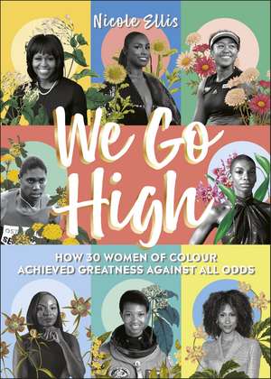 We Go High: How 30 Women of Colour Achieved Greatness against all Odds de Nicole Ellis