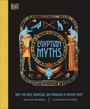 Egyptian Myths: Meet the Gods, Goddesses, and Pharaohs of Ancient Egypt de Jean Menzies