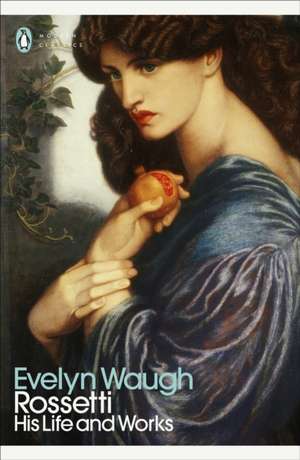 Rossetti: His Life and Works de Evelyn Waugh