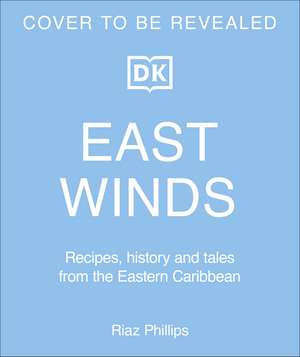 East Winds: Recipes, History and Tales from the Hidden Caribbean de Riaz Phillips