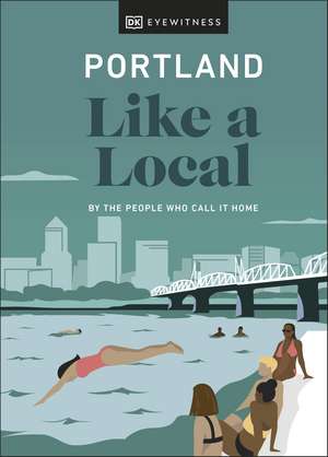 Portland Like a Local: By the People Who Call It Home de DK Eyewitness