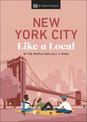 New York City Like a Local: By the People Who Call It Home de DK Eyewitness