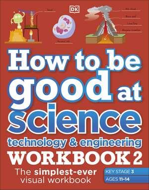 How to be Good at Science, Technology & Engineering Workbook 2, Ages 11-14 (Key Stage 3): The Simplest-Ever Visual Workbook de DK