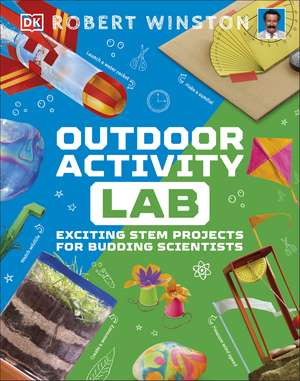 Outdoor Activity Lab: Exciting Stem Projects for Budding Scientists de Robert Winston