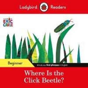 Ladybird Readers Beginner Level - Eric Carle - Where Is the Click Beetle? (ELT Graded Reader) de Eric Carle