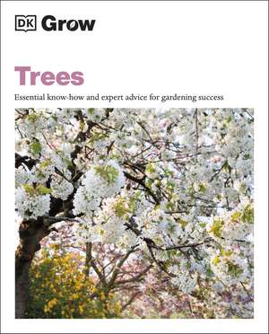 Grow Trees: Essential Know-how and Expert Advice for Gardening Success de Zia Allaway