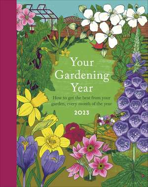 Your Gardening Year 2023: A Monthly Shortcut to Help You Get the Most from Your Garden de DK