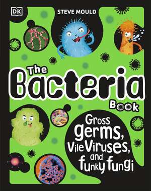 The Bacteria Book (New Edition): Gross Germs, Vile Viruses and Funky Fungi de Steve Mould