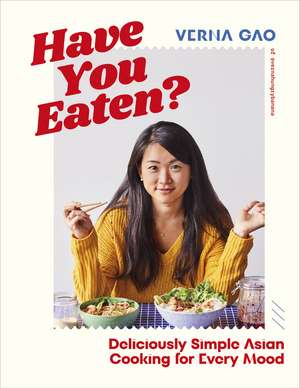 Have You Eaten?: Deliciously Simple Asian Cooking for Every Mood de Verna Gao