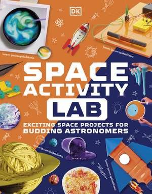 Space Activity Lab: Exciting Space Projects for Budding Astronomers de DK