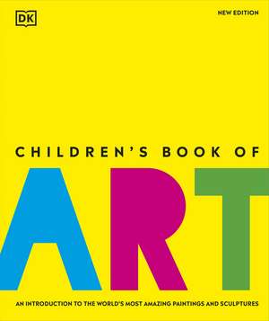 Children's Book of Art: An Introduction to the World's Most Amazing Paintings and Sculptures de DK