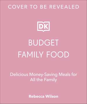 Budget Family Food: Delicious Money-Saving Meals for All the Family de Rebecca Wilson