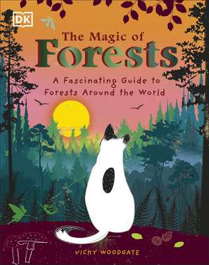 The Magic of Forests: A Fascinating Guide to Forests Around the World de Vicky Woodgate