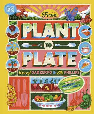 From Plant to Plate: Turn Home-Grown Ingredients Into Healthy Meals! de Darryl Gadzekpo