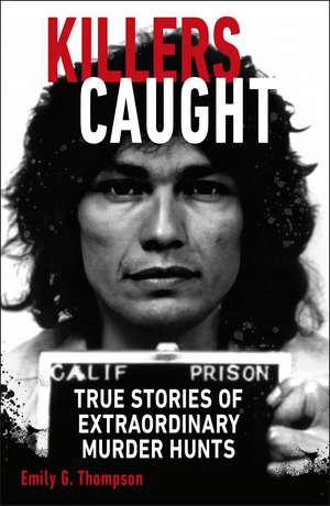 Killers Caught: True Stories of Extraordinary Murder Hunts de Emily G. Thompson