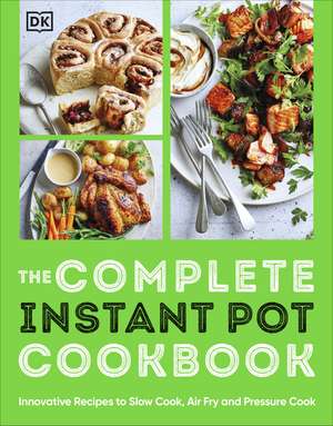 The Complete Instant Pot Cookbook: Innovative Recipes to Slow Cook, Bake, Air Fry and Pressure Cook de DK