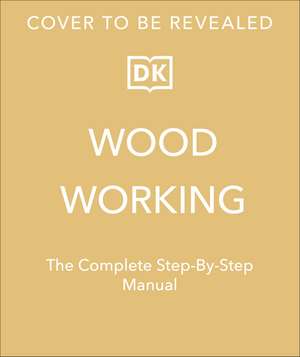 Woodworking: The Complete Step-by-Step Manual de DK