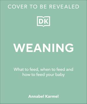 Weaning: What to Feed, When to Feed, and How to Feed Your Baby de Annabel Karmel