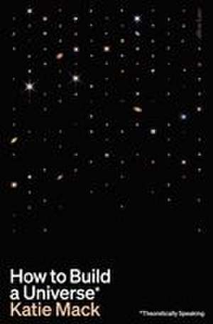 How to Build a Universe de Katie Mack