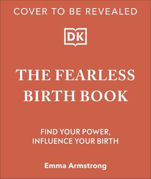 The Fearless Birth Book (The Naked Doula): Find Your Power, Influence Your Birth de Emma Armstrong