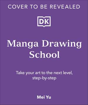 Manga Drawing School: Take Your Art to the Next Level, Step-by-Step de Mei Yu