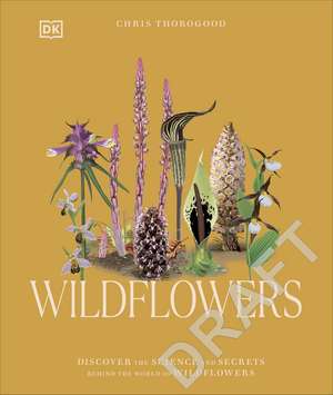 Wildflowers: Discover the Science and Secrets Behind the World of Wildflowers de Chris Thorogood