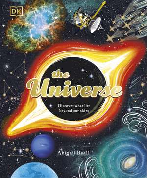 The Universe: Discover What Lies Beyond Our Skies de Abigail Beall