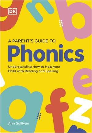 DK Super Phonics A Parent's Guide to Phonics: Understanding How to Help Your Child with Reading and Spelling de DK