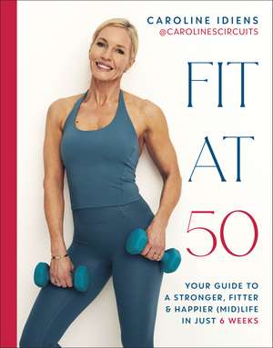 Fit at 50: Your Guide to a Stronger, Fitter, and Happier (Mid) Life in Just 6 Weeks de Caroline Idiens