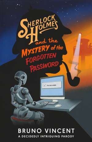 Sherlock Holmes and the Mystery of the Forgotten Password de Bruno Vincent