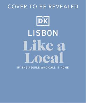 Lisbon Like a Local: By the People Who Call It Home de DK Travel