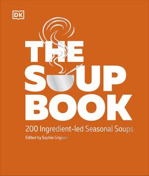 The Soup Book: 200 Ingredient-led Seasonal Soups de DK