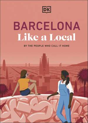 Barcelona Like a Local: By the People Who Call it Home de DK Travel