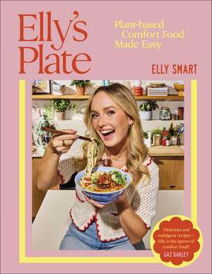 Elly's Plate: Plant-based Comfort Food Made Easy de Elly Smart