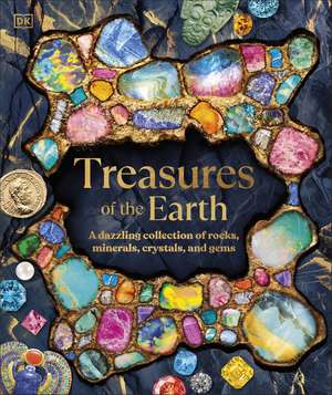 Treasures of the Earth: A Dazzling Collection of Rocks, Minerals, Crystals, and Gems de DK