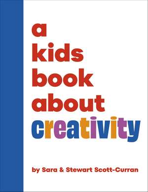 A Kids Book About Creativity de Sara Scott-Curran