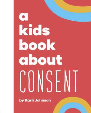 A Kids Book About Consent de Karli Johnson