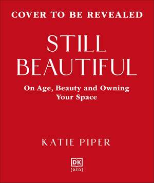 Still Beautiful: On Age, Beauty and Owning Your Space de Katie Piper, OBE
