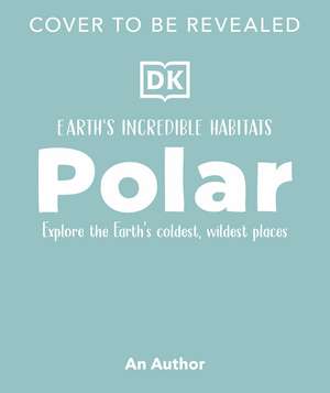 Polar: Explore the Earth's Coldest, Wildest Places de DK