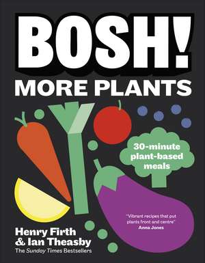 BOSH! More Plants: 30-minute Plant-based Meals de Ian Theasby
