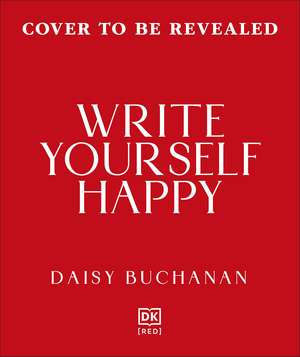 Write Yourself Happy: Building a Creative Habit That Will Bring Joy and Boost Your Wellbeing de Daisy Buchanan