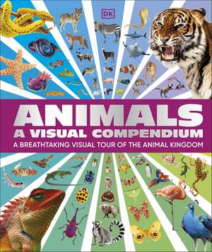 Animals A Visual Compendium: A Breathtaking Visual Tour of the Animal Kingdom de DK