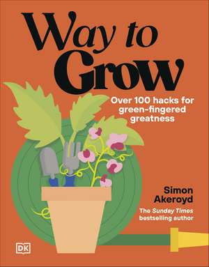 Way to Grow: 100 Ways to Green-Fingered Greatness de Simon Akeroyd
