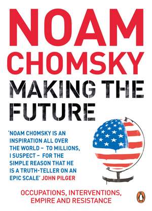 Making the Future: Occupations, Interventions, Empire and Resistance de Noam Chomsky