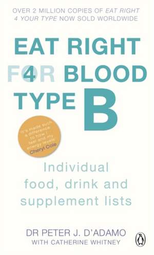 Eat Right For Blood Type B: Maximise your health with individual food, drink and supplement lists for your blood type de Peter J. D'Adamo