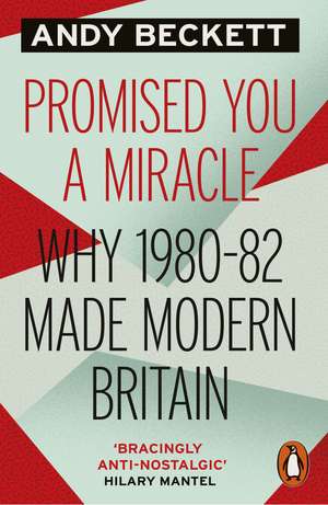 Promised You A Miracle: Why 1980-82 Made Modern Britain de Andy Beckett