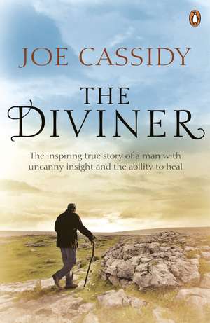 The Diviner: The inspiring true story of a man with uncanny insight and the ability to heal de Joe Cassidy