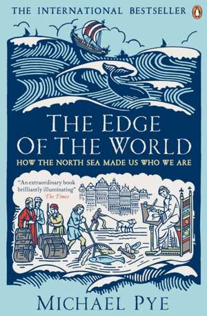 The Edge of the World: How the North Sea Made Us Who We Are de Michael Pye