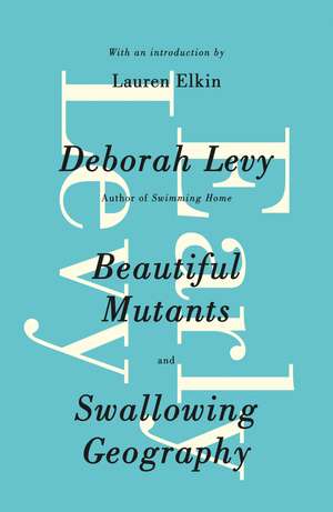 Early Levy: Beautiful Mutants and Swallowing Geography de Deborah Levy