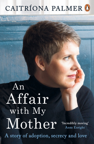 An Affair with My Mother: A Story of Adoption, Secrecy and Love de Caitríona Palmer